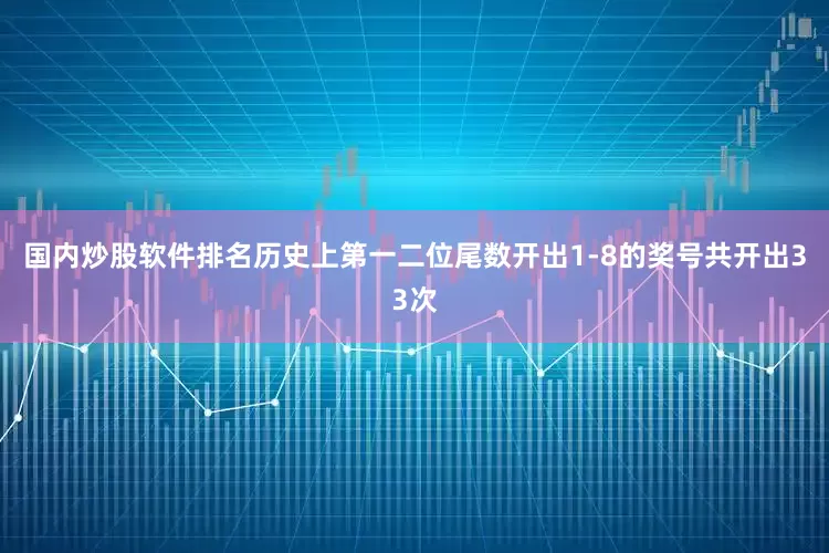 国内炒股软件排名历史上第一二位尾数开出1-8的奖号共开出33次