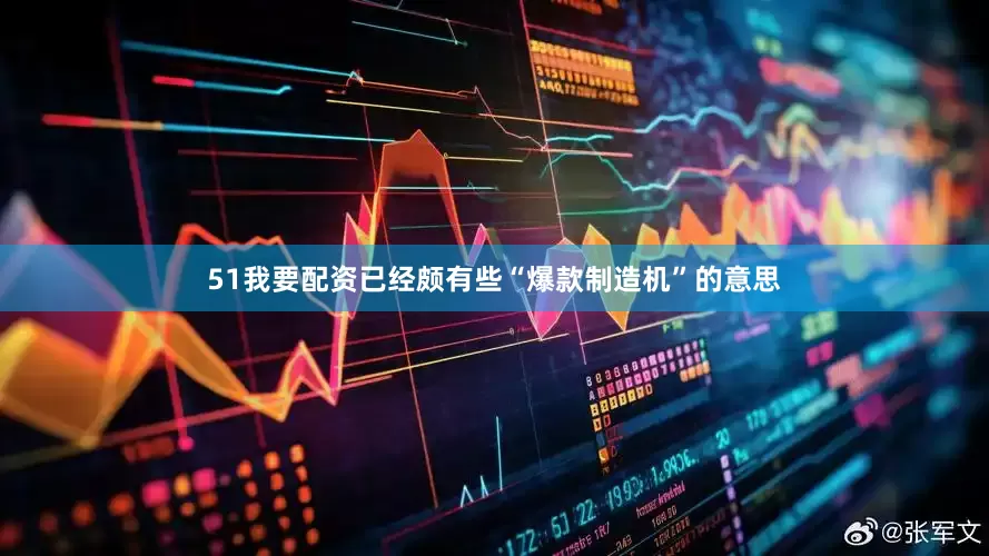 51我要配资已经颇有些“爆款制造机”的意思