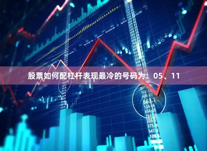 股票如何配杠杆表现最冷的号码为：05、11