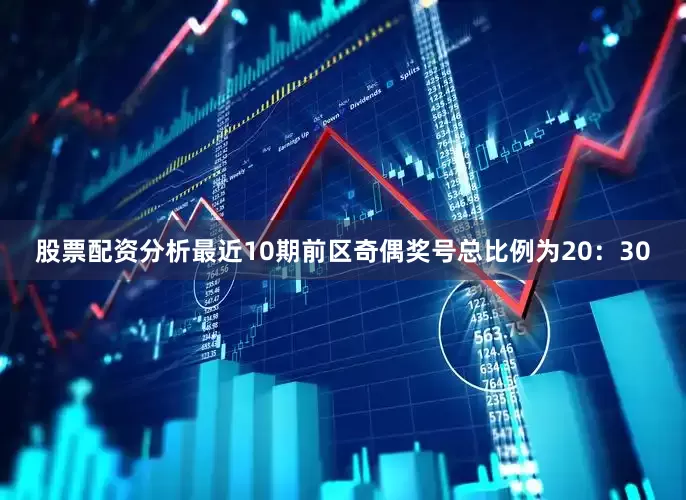 股票配资分析最近10期前区奇偶奖号总比例为20：30