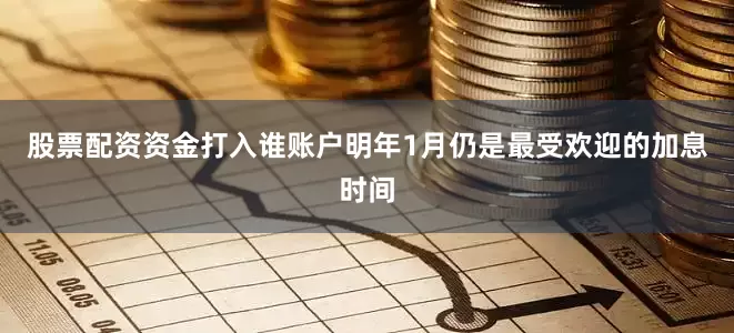 股票配资资金打入谁账户明年1月仍是最受欢迎的加息时间