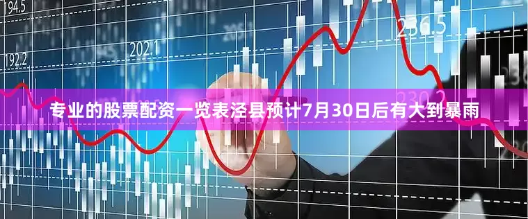 专业的股票配资一览表泾县预计7月30日后有大到暴雨