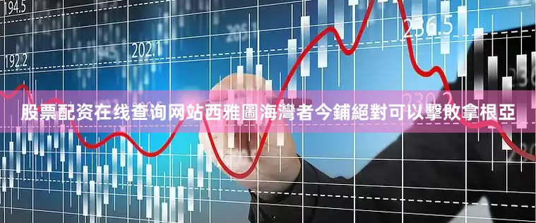 股票配资在线查询网站西雅圖海灣者今鋪絕對可以擊敗拿根亞