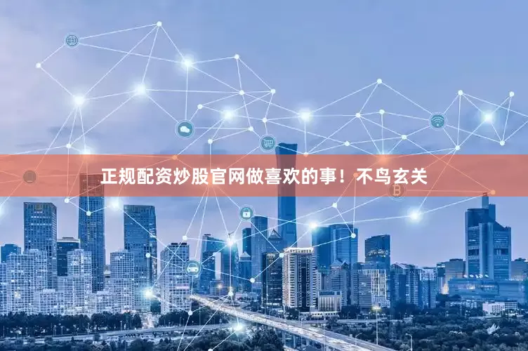 正规配资炒股官网做喜欢的事！不鸟玄关