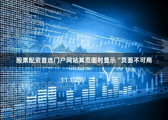 股票配资首选门户网站其页面时显示“页面不可用