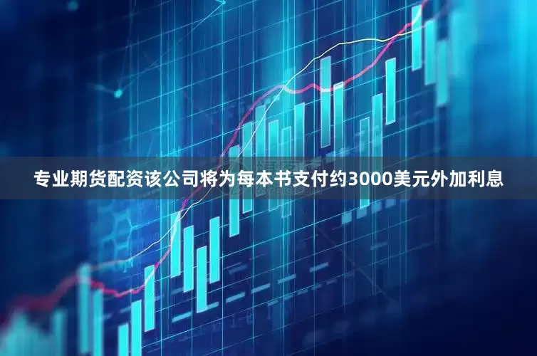 专业期货配资　　该公司将为每本书支付约3000美元外加利息