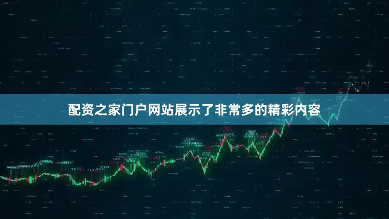配资之家门户网站展示了非常多的精彩内容